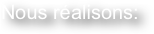 Nous réalisons: